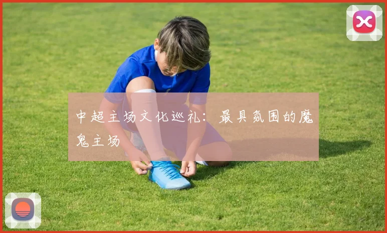 中超主场文化巡礼:最具氛围的魔鬼主场