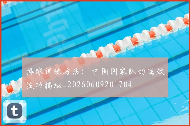 排球训练方法:中国国家队的高效技巧揭秘_20260609201704