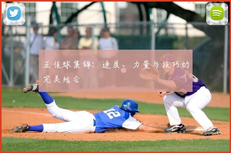 五佳球集锦:速度、力量与技巧的完美结合