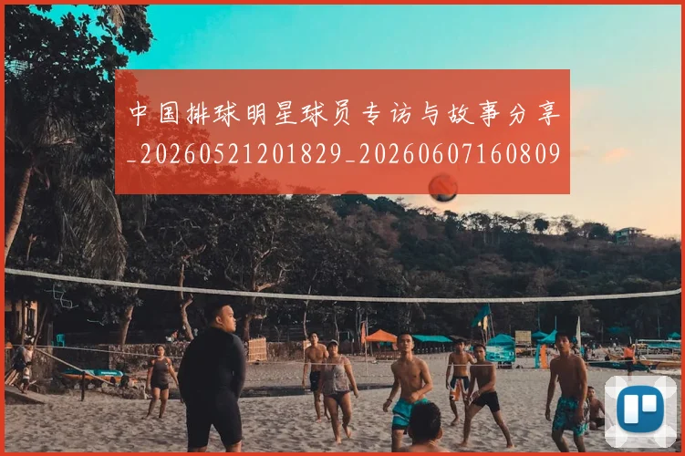 中国排球明星球员专访与故事分享_20260521201829_20260607160809